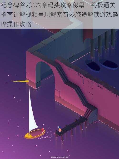 纪念碑谷2第六章码头攻略秘籍:终极通关指南讲解视频呈现解密奇妙旅途解锁游戏巅峰操作攻略