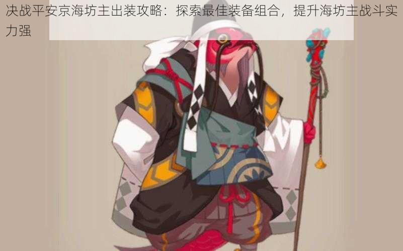 决战平安京海坊主出装攻略:探索最佳装备组合,提升海坊主战斗实力强