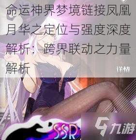 命运神界梦境链接凤凰月华之定位与强度深度解析:跨界联动之力量解析