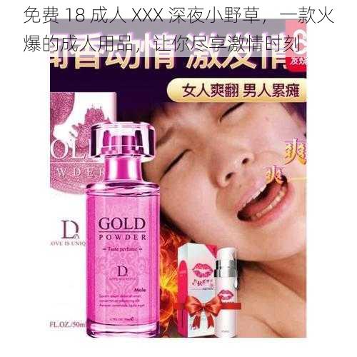 免费 18 成人 XXX 深夜小野草,一款火爆的成人用品,让你尽享激情时刻