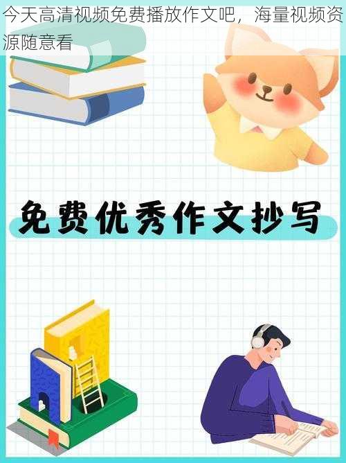 今天高清视频免费播放作文吧,海量视频资源随意看