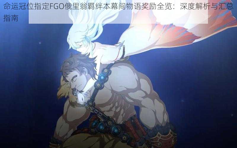 命运冠位指定FGO俄里翁羁绊本幕间物语奖励全览:深度解析与汇总指南