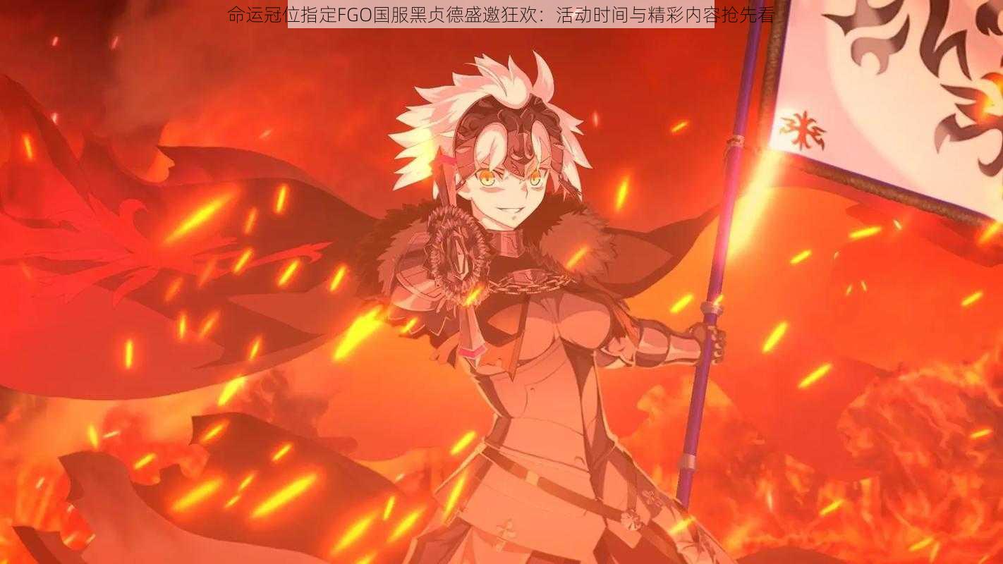 命运冠位指定FGO国服黑贞德盛邀狂欢:活动时间与精彩内容抢先看