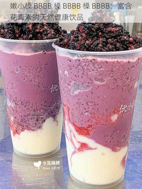 嫩小槡 BBBB 槡 BBBB 槡 BBBB:富含花青素的天然健康饮品