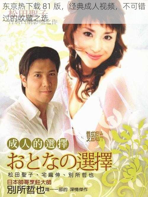 东京热下载 81 版,经典成人视频,不可错过的收藏之选