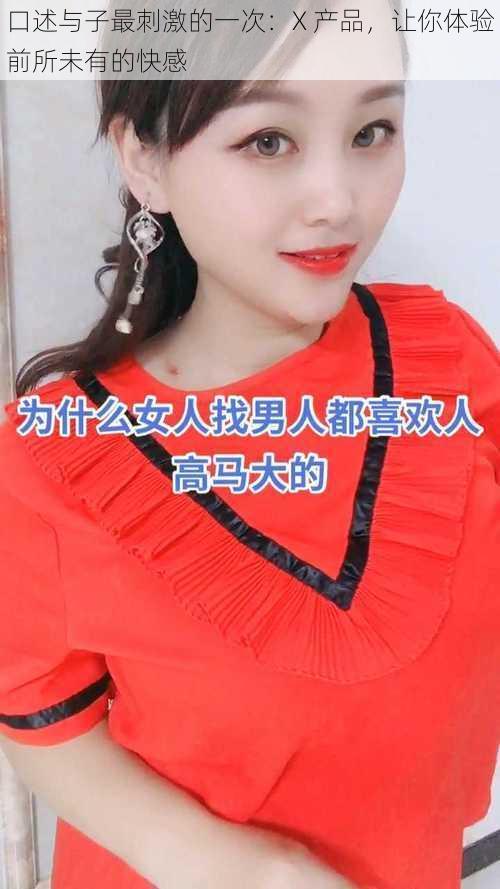 口述与子最刺激的一次:X 产品,让你体验前所未有的快感