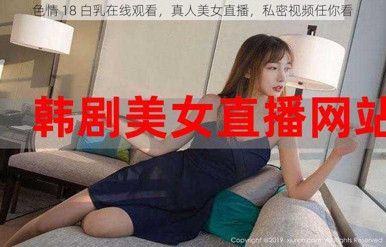 色情 18 白乳在线观看,真人美女直播,私密视频任你看