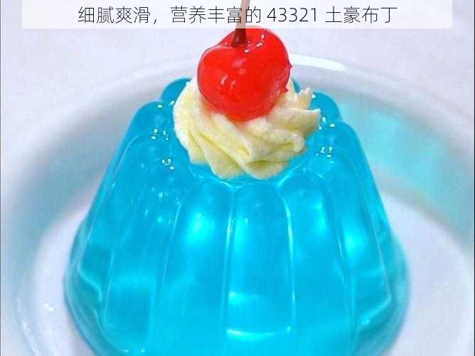 细腻爽滑,营养丰富的 43321 土豪布丁