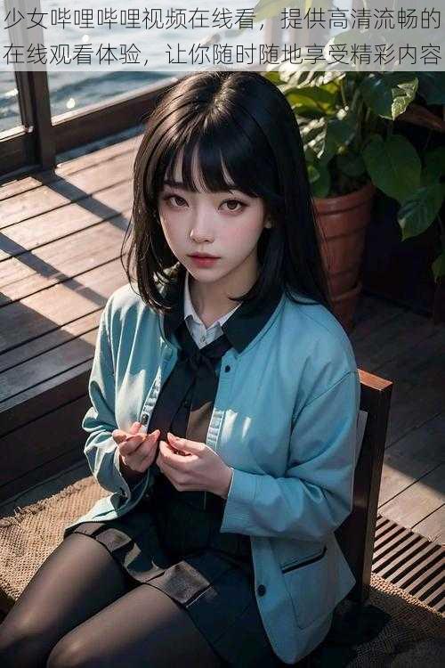 少女哔哩哔哩视频在线看,提供高清流畅的在线观看体验,让你随时随地享受精彩内容