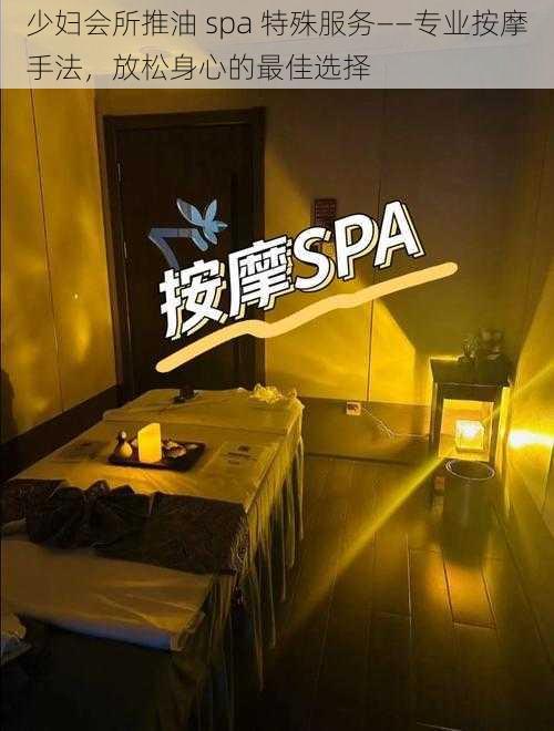 少妇会所推油 spa 特殊服务——专业按摩手法,放松身心的最佳选择