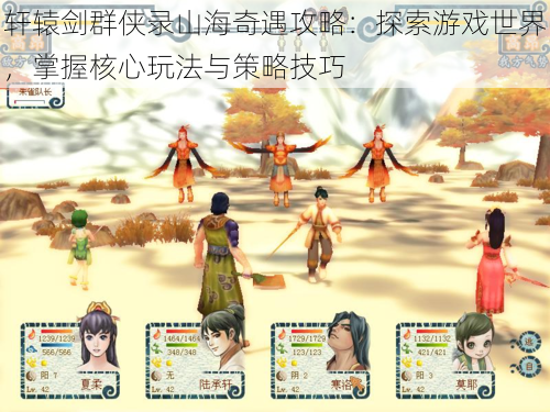 轩辕剑群侠录山海奇遇攻略:探索游戏世界,掌握核心玩法与策略技巧
