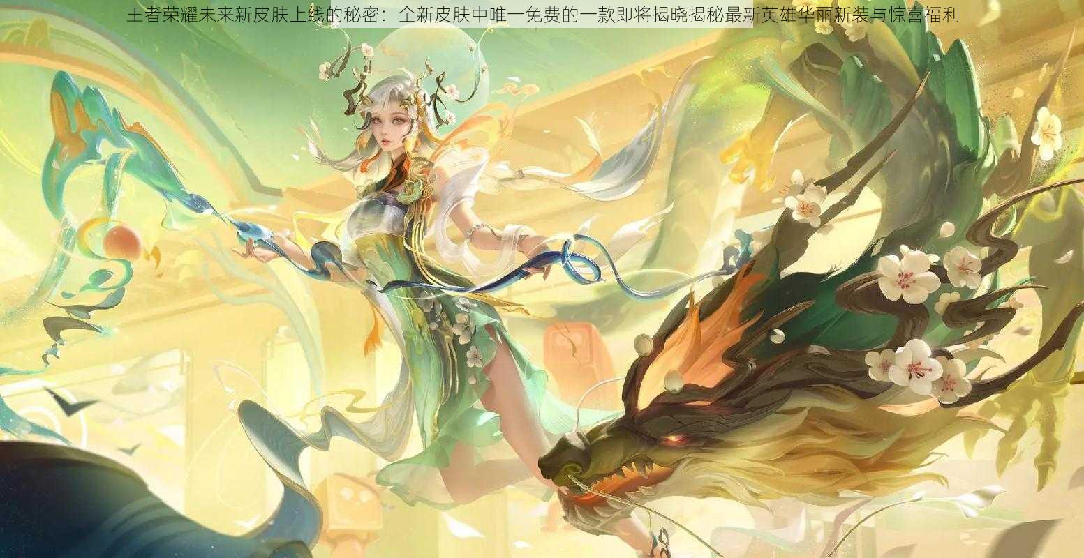 王者荣耀未来新皮肤上线的秘密:全新皮肤中唯一免费的一款即将揭晓揭秘最新英雄华丽新装与惊喜福利