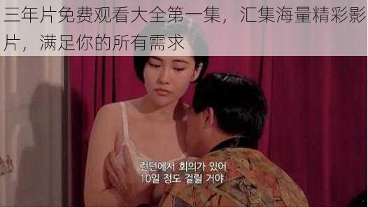 三年片免费观看大全第一集,汇集海量精彩影片,满足你的所有需求