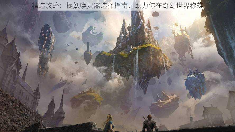 精选攻略:捉妖唤灵器选择指南,助力你在奇幻世界称雄