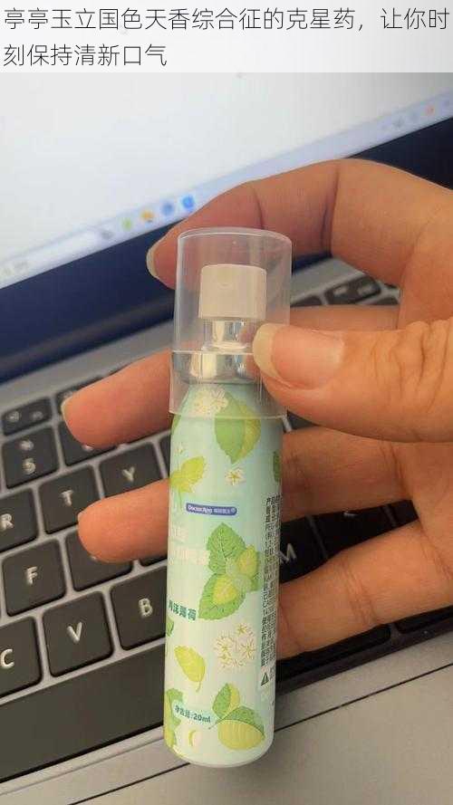 亭亭玉立国色天香综合征的克星药,让你时刻保持清新口气