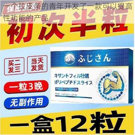 一个拉皮条的青年开发了一款可以提高性功能的产品