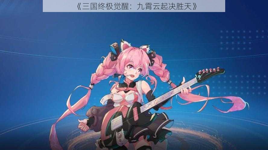 《三国终极觉醒:九霄云起决胜天》