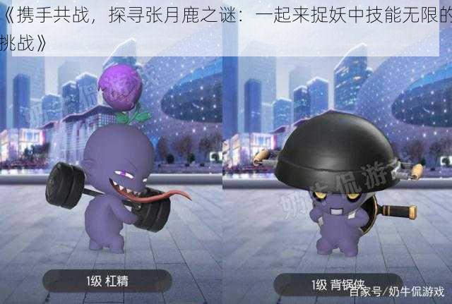 《携手共战,探寻张月鹿之谜:一起来捉妖中技能无限的挑战》