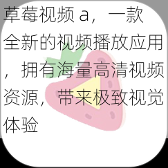 草莓视频 a,一款全新的视频播放应用,拥有海量高清视频资源,带来极致视觉体验