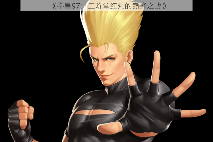《拳皇97:二阶堂红丸的巅峰之战》