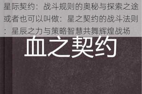 星际契约:战斗规则的奥秘与探索之途或者也可以叫做:星之契约的战斗法则:星辰之力与策略智慧共舞辉煌战场