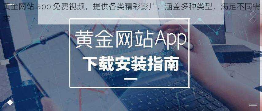 黄金网站 app 免费视频,提供各类精彩影片,涵盖多种类型,满足不同需求