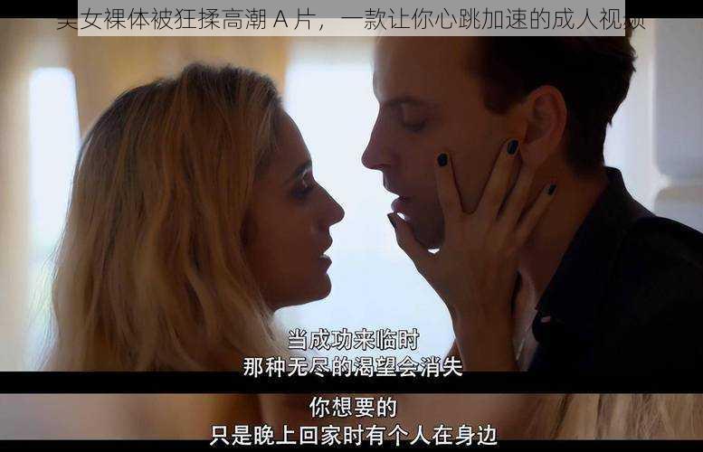 美女裸体被狂揉高潮 A 片,一款让你心跳加速的成人视频