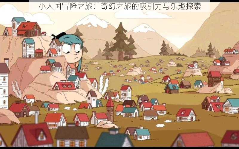 小人国冒险之旅:奇幻之旅的吸引力与乐趣探索