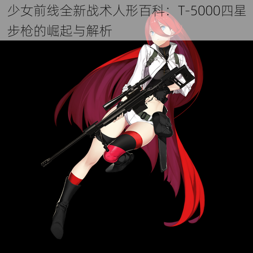 少女前线全新战术人形百科:T-5000四星步枪的崛起与解析