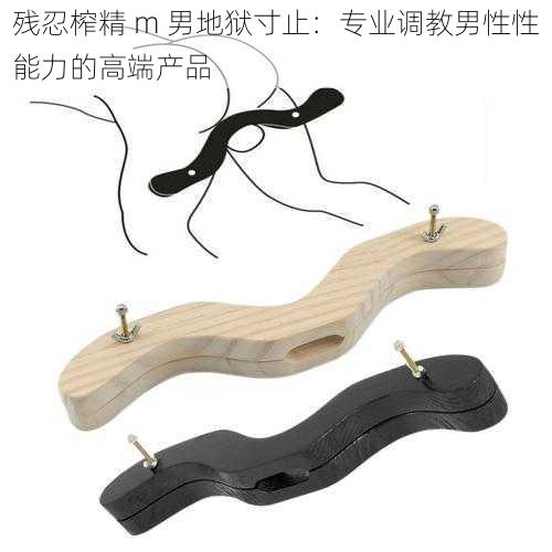残忍榨精 m 男地狱寸止:专业调教男性性能力的高端产品