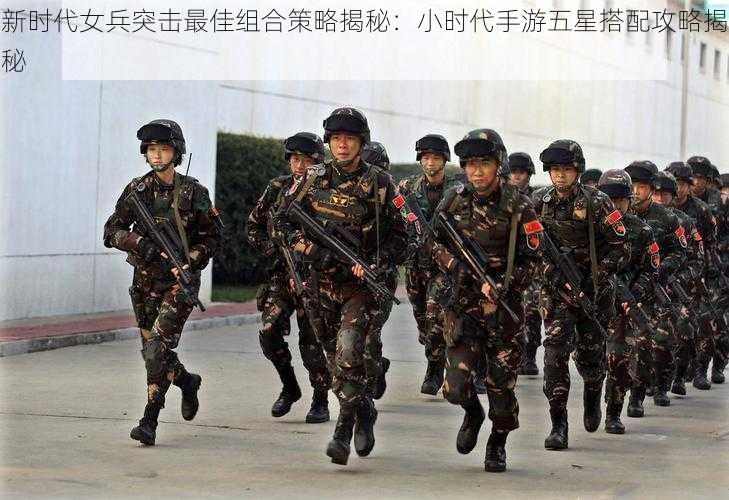 新时代女兵突击最佳组合策略揭秘:小时代手游五星搭配攻略揭秘