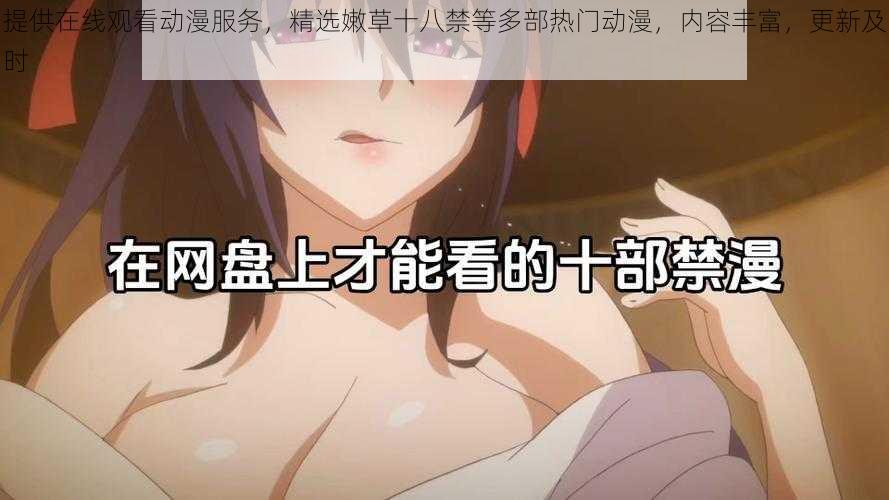 提供在线观看动漫服务,精选嫩草十八禁等多部热门动漫,内容丰富,更新及时