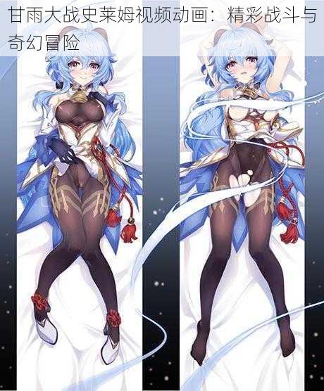 甘雨大战史莱姆视频动画:精彩战斗与奇幻冒险