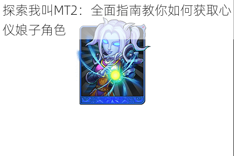 探索我叫MT2:全面指南教你如何获取心仪娘子角色