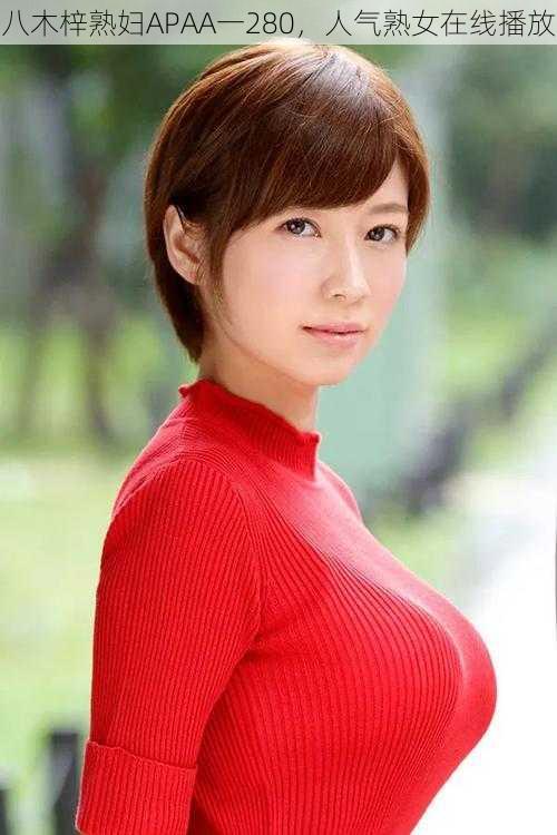 八木梓熟妇APAA一280,人气熟女在线播放