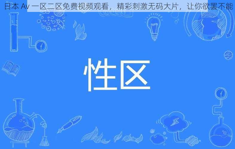 日本 Av 一区二区免费视频观看,精彩刺激无码大片,让你欲罢不能