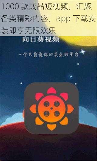 1000 款成品短视频,汇聚各类精彩内容,app 下载安装即享无限欢乐