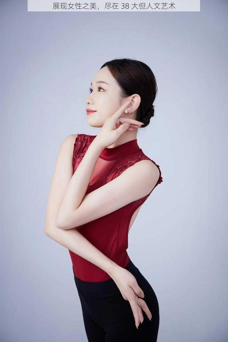 展现女性之美,尽在 38 大但人文艺术