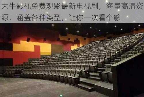 大牛影视免费观影最新电视剧,海量高清资源,涵盖各种类型,让你一次看个够