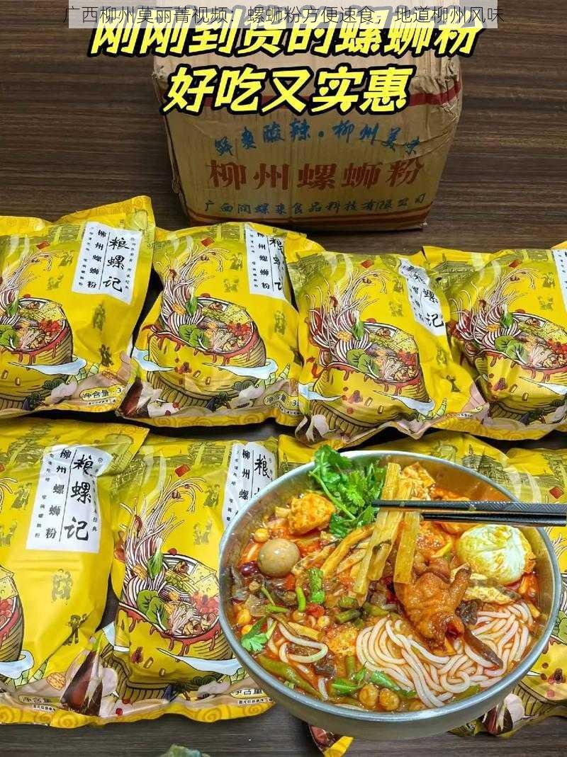 广西柳州莫丽菁视频:螺蛳粉方便速食,地道柳州风味