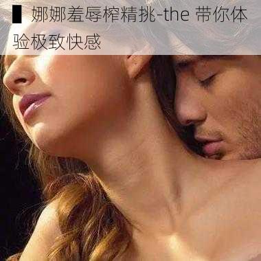 ▌娜娜羞辱榨精挑-the 带你体验极致快感