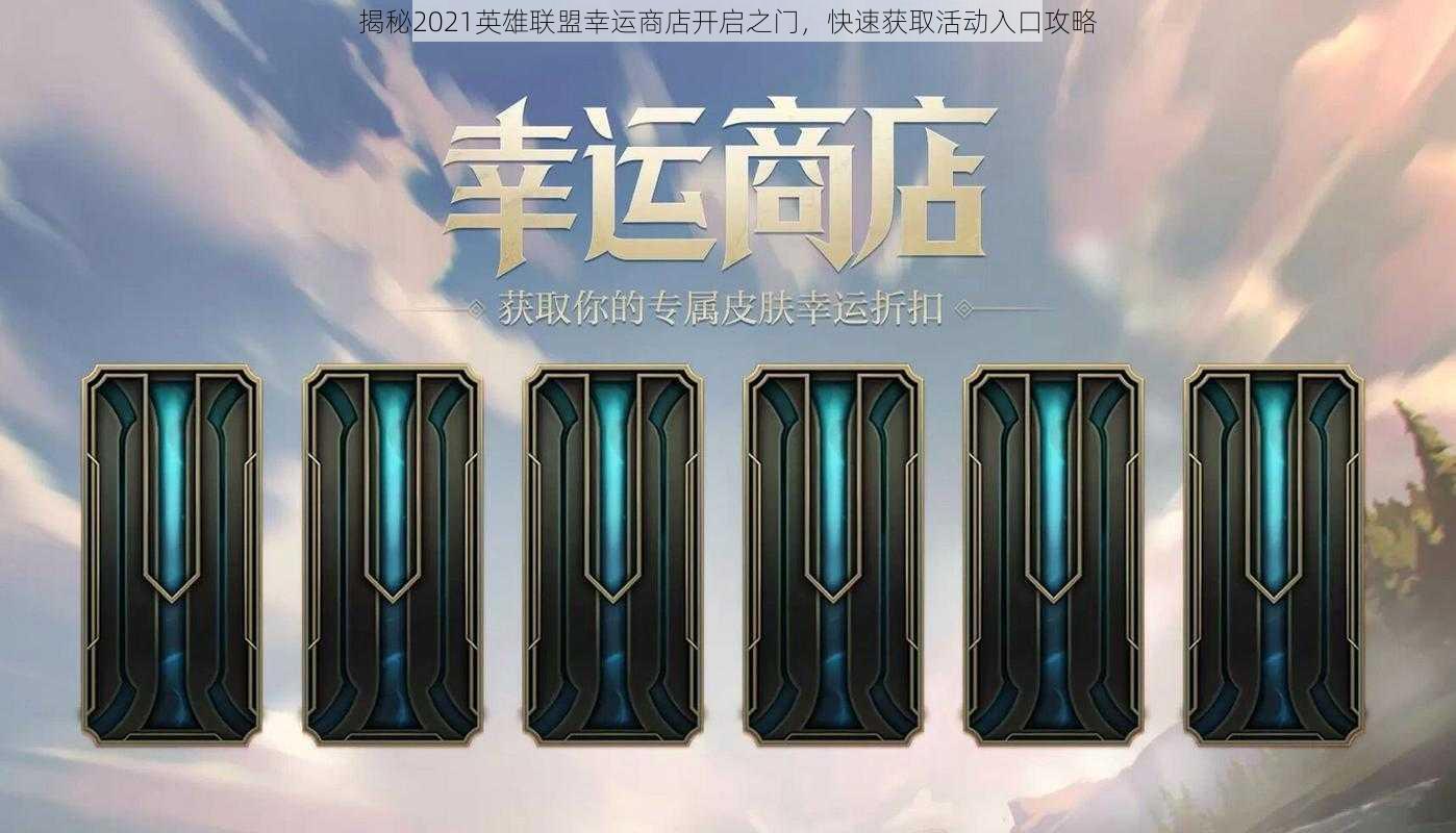 揭秘2021英雄联盟幸运商店开启之门,快速获取活动入口攻略