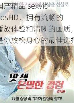 国产精品 sexvideosHD,拥有流畅的播放体验和清晰的画质,是你放松身心的最佳选择
