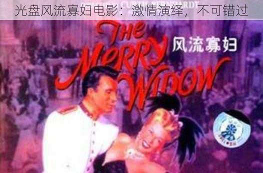 光盘风流寡妇电影:激情演绎,不可错过
