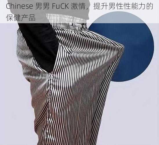 Chinese 男男 FuCK 激情,提升男性性能力的保健产品