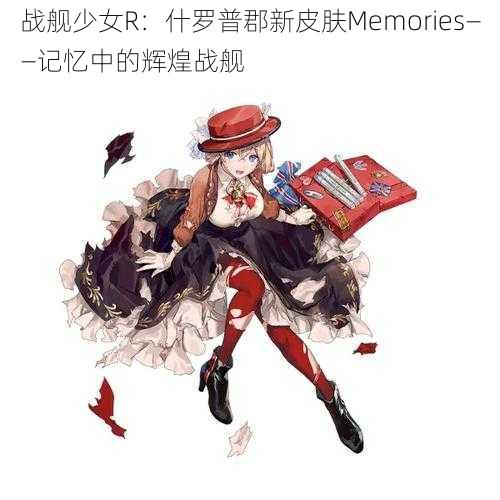 战舰少女R:什罗普郡新皮肤Memories——记忆中的辉煌战舰