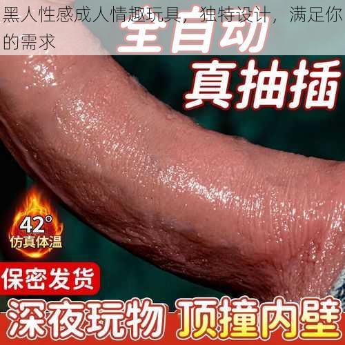 黑人性感成人情趣玩具,独特设计,满足你的需求