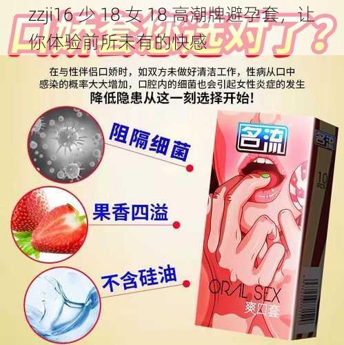 zzji16 少 18 女 18 高潮牌避孕套,让你体验前所未有的快感