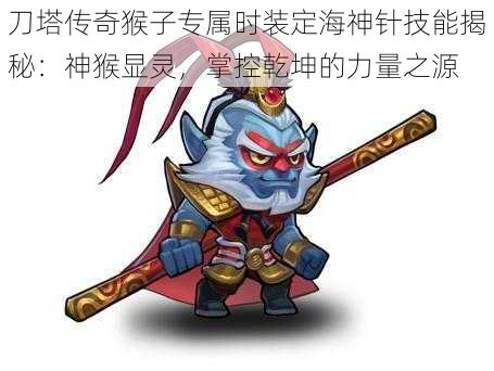 刀塔传奇猴子专属时装定海神针技能揭秘:神猴显灵,掌控乾坤的力量之源