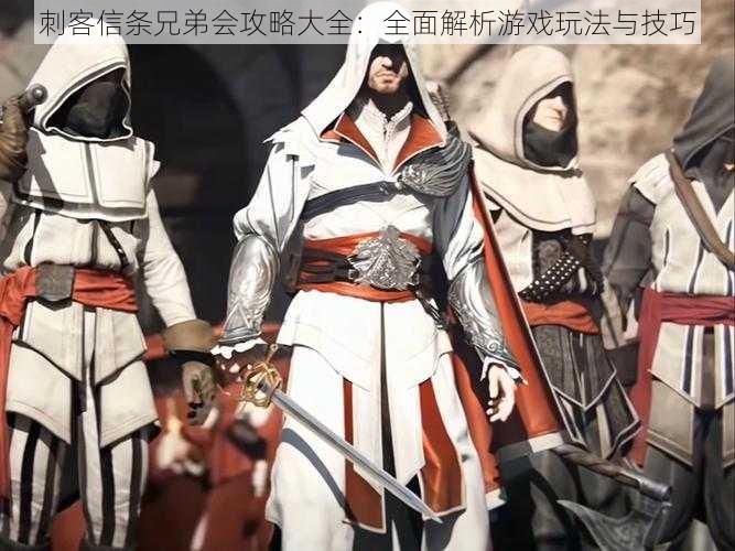 刺客信条兄弟会攻略大全:全面解析游戏玩法与技巧